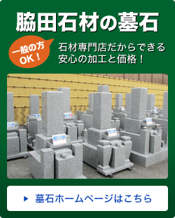 脇田石材の墓石販売。石材専門店だからできる安心の加工と価格。